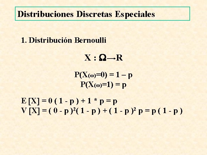 Distribuciones Discretas Especiales 1. Distribución Bernoulli X: R P(X(ω)=0) = 1 – p P(X(ω)=1)