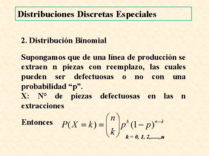 Distribuciones Discretas Especiales 2. Distribución Binomial Supongamos que de una línea de producción se