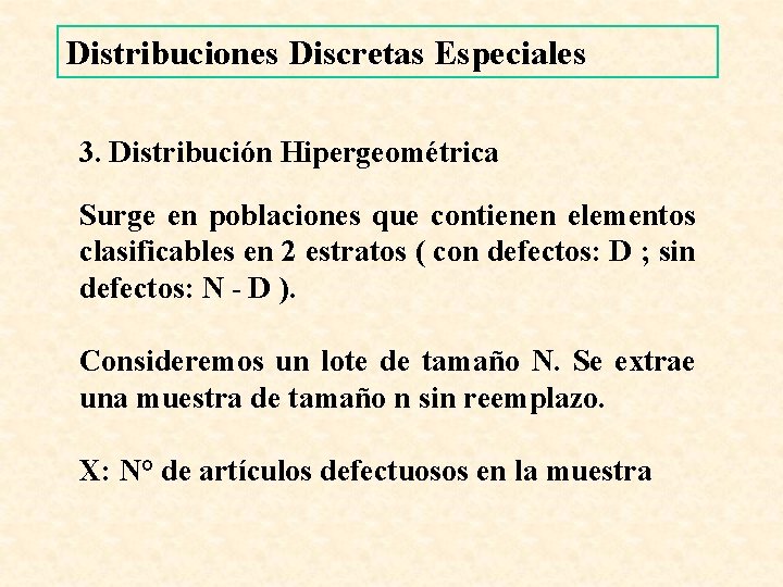 Distribuciones Discretas Especiales 3. Distribución Hipergeométrica Surge en poblaciones que contienen elementos clasificables en