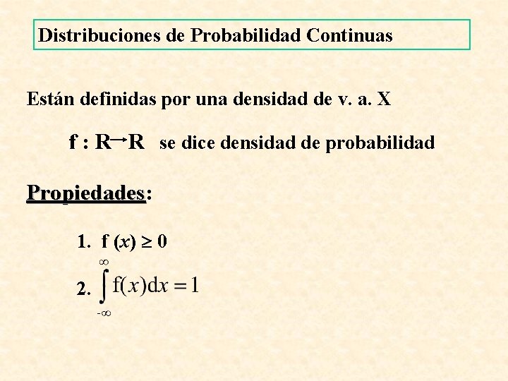 Distribuciones de Probabilidad Continuas Están definidas por una densidad de v. a. X f