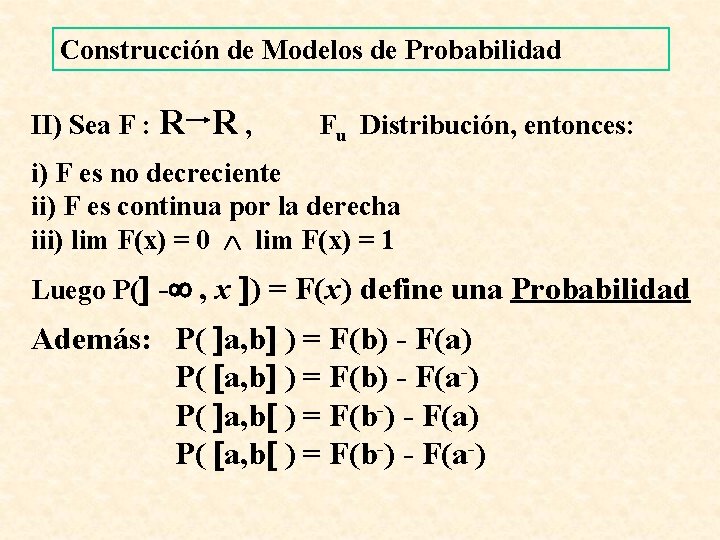 Construcción de Modelos de Probabilidad II) Sea F : R R, Fu Distribución, entonces:
