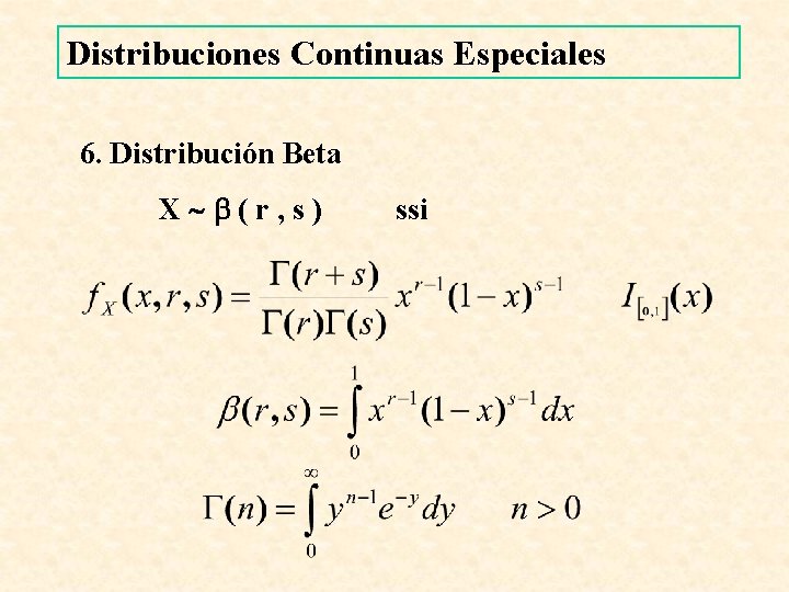 Distribuciones Continuas Especiales 6. Distribución Beta X (r, s) ssi 