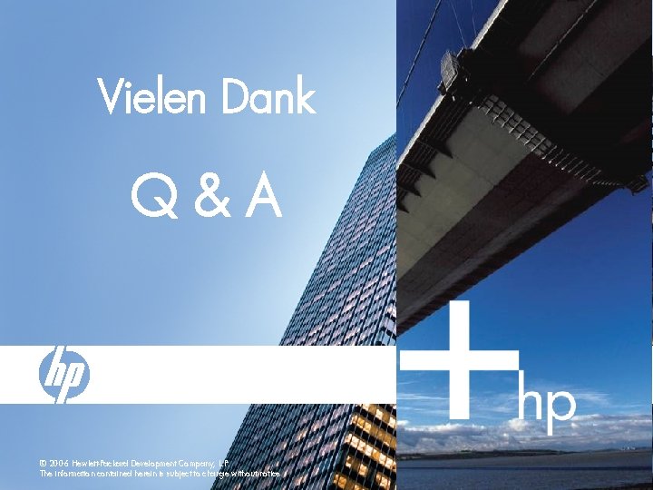 Vielen Dank Q&A © 2006 Hewlett-Packard Development Company, L. P. The information contained herein