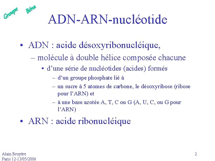 e p u Gro a n é B ADN-ARN-nucléotide • ADN : acide désoxyribonucléique,