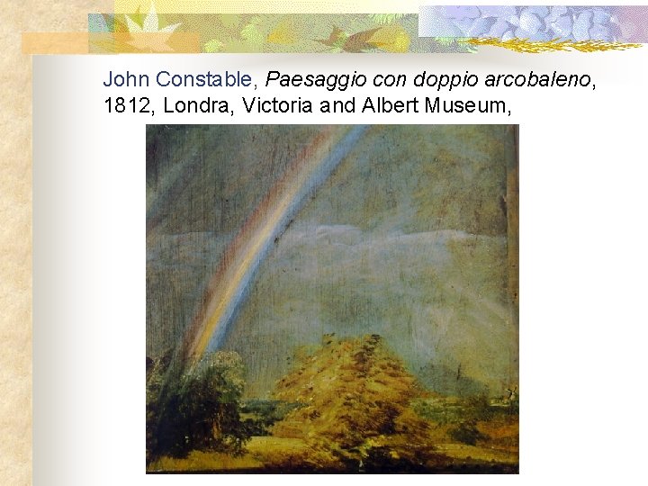 John Constable, Paesaggio con doppio arcobaleno, 1812, Londra, Victoria and Albert Museum, 