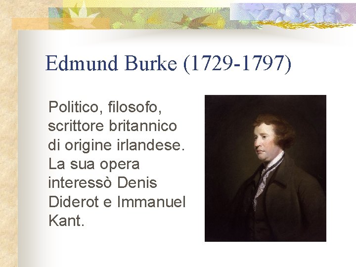 Edmund Burke (1729 -1797) Politico, filosofo, scrittore britannico di origine irlandese. La sua opera
