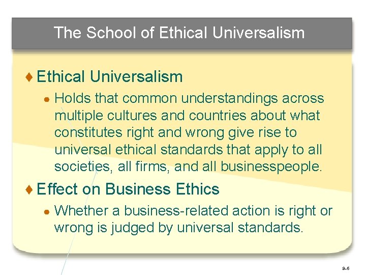 The School of Ethical Universalism ♦ Ethical Universalism ● Holds that common understandings across