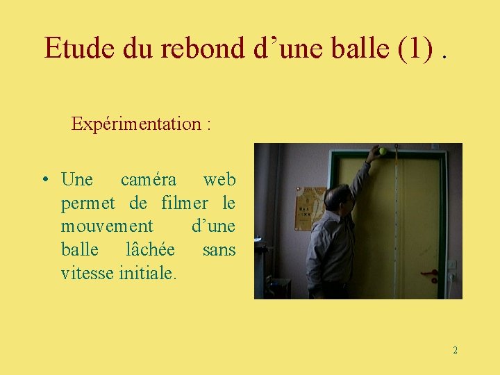 Etude du rebond d’une balle (1). Expérimentation : • Une caméra web permet de