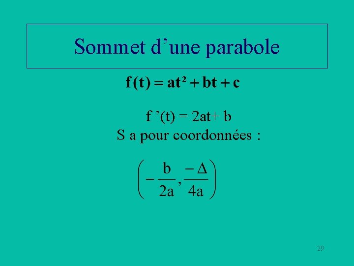 Sommet d’une parabole f ’(t) = 2 at+ b S a pour coordonnées :