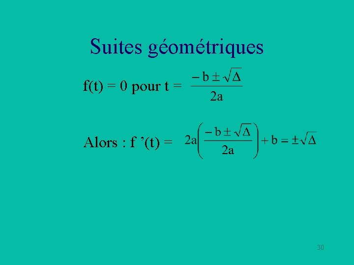 Suites géométriques f(t) = 0 pour t = Alors : f ’(t) = 30