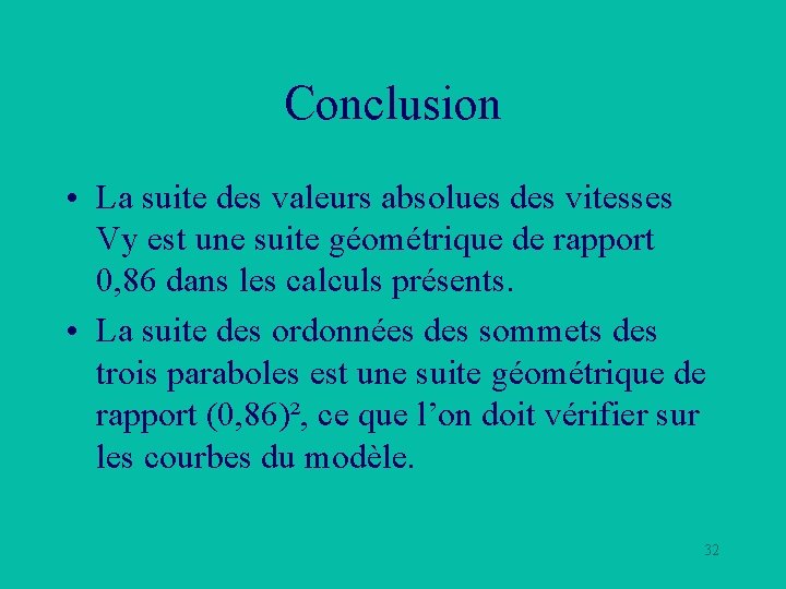 Conclusion • La suite des valeurs absolues des vitesses Vy est une suite géométrique