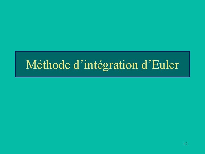 Méthode d’intégration d’Euler 42 