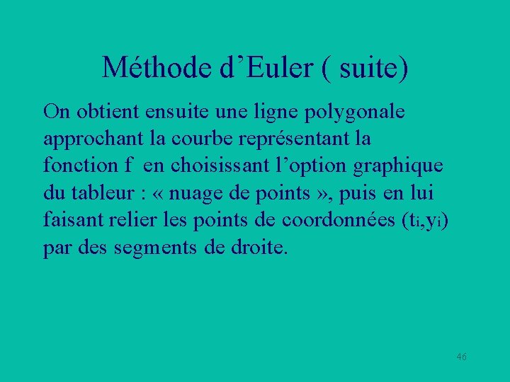 Méthode d’Euler ( suite) On obtient ensuite une ligne polygonale approchant la courbe représentant