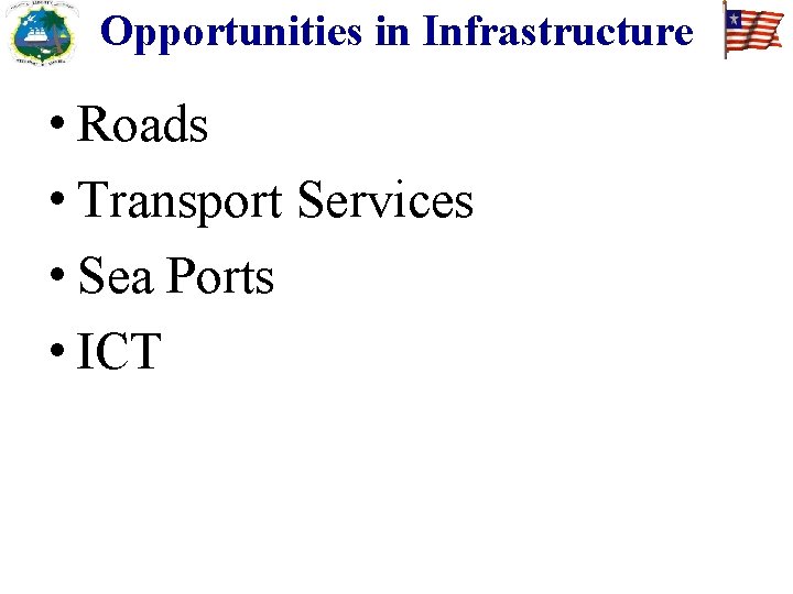 Opportunities in Infrastructure • Roads • Transport Services • Sea Ports • ICT 