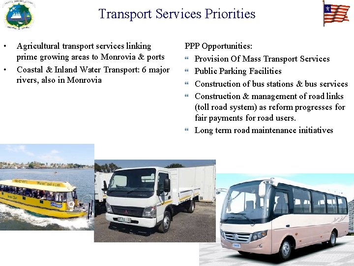 Transport Services Priorities • • Agricultural transport services linking prime growing areas to Monrovia