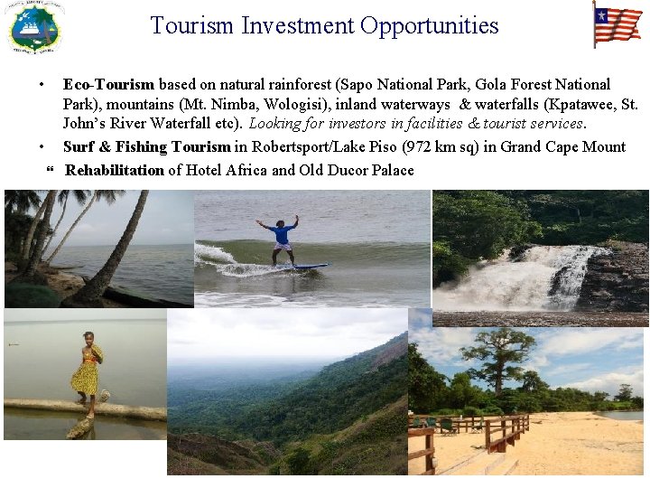 Tourism Investment Opportunities • • Eco-Tourism based on natural rainforest (Sapo National Park, Gola