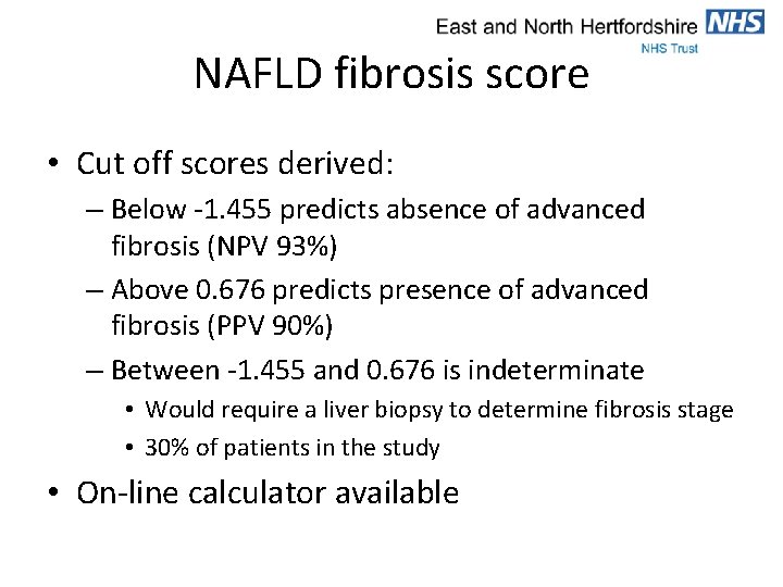 NAFLD fibrosis score • Cut off scores derived: – Below -1. 455 predicts absence