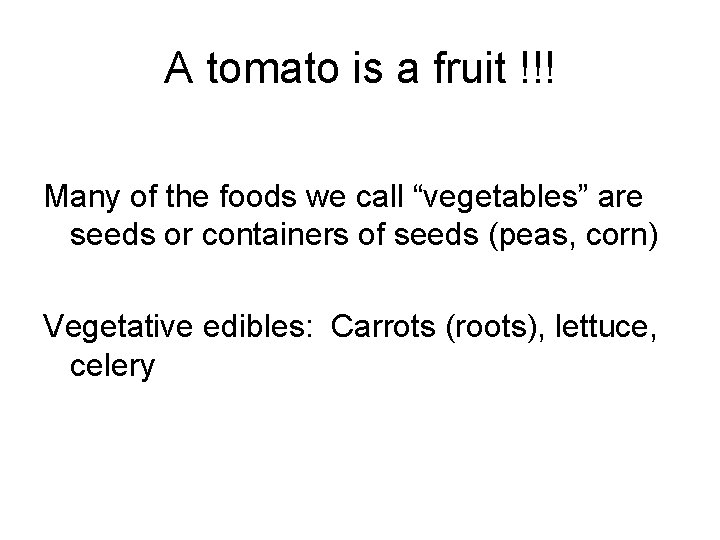 A tomato is a fruit !!! Many of the foods we call “vegetables” are