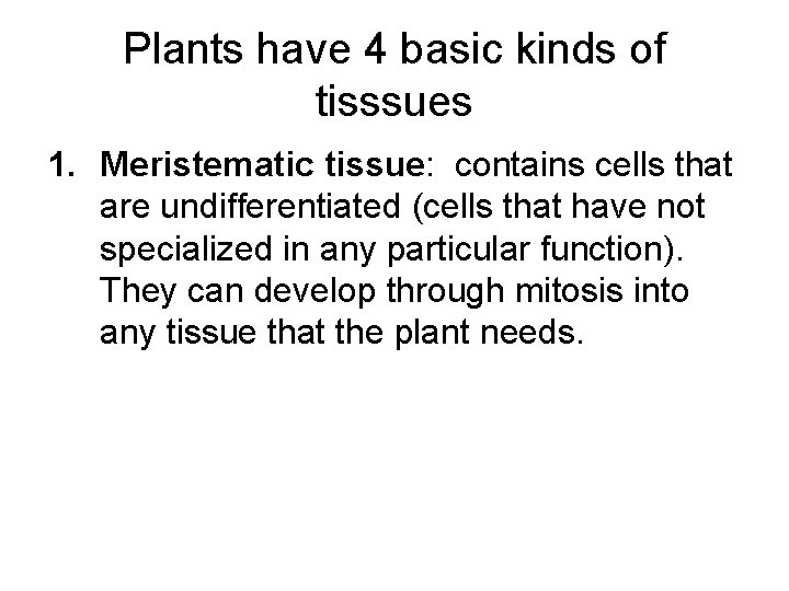 Plants have 4 basic kinds of tisssues 1. Meristematic tissue: contains cells that are
