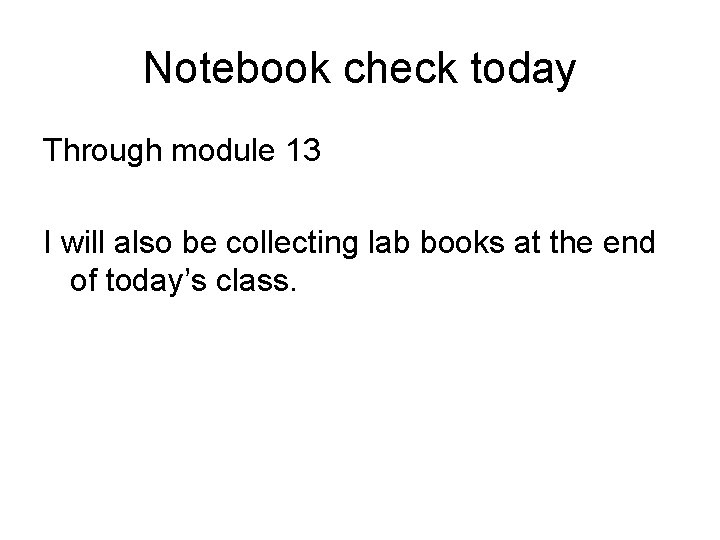 Notebook check today Through module 13 I will also be collecting lab books at