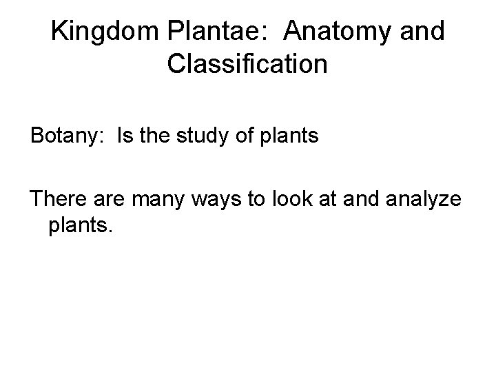 Kingdom Plantae: Anatomy and Classification Botany: Is the study of plants There are many