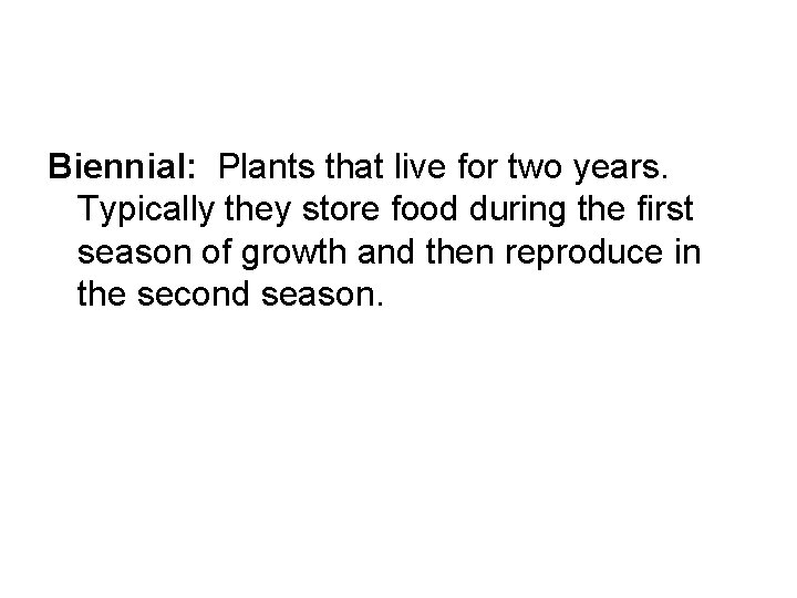 Biennial: Plants that live for two years. Typically they store food during the first