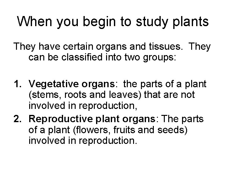 When you begin to study plants They have certain organs and tissues. They can