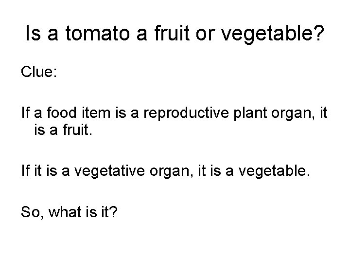 Is a tomato a fruit or vegetable? Clue: If a food item is a