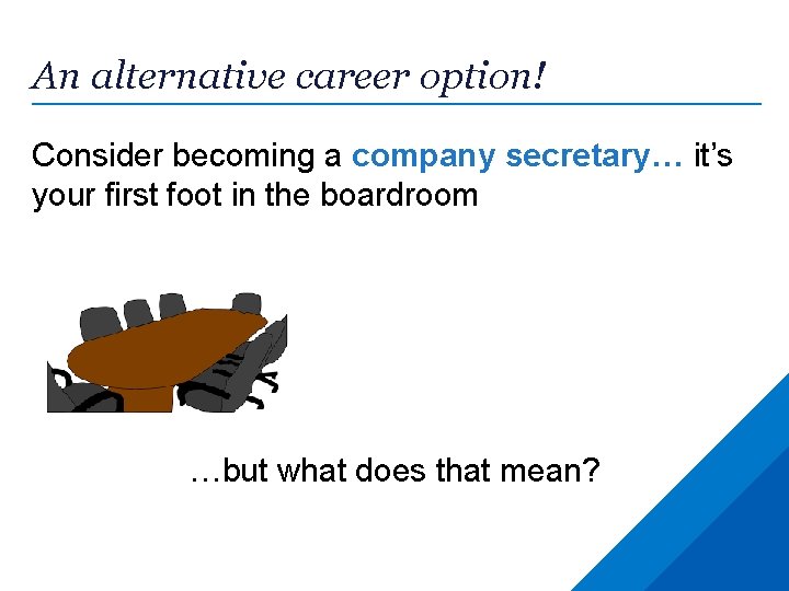 An alternative career option! Consider becoming a company secretary… it’s your first foot in