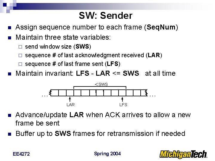 SW: Sender n n Assign sequence number to each frame (Seq. Num) Maintain three