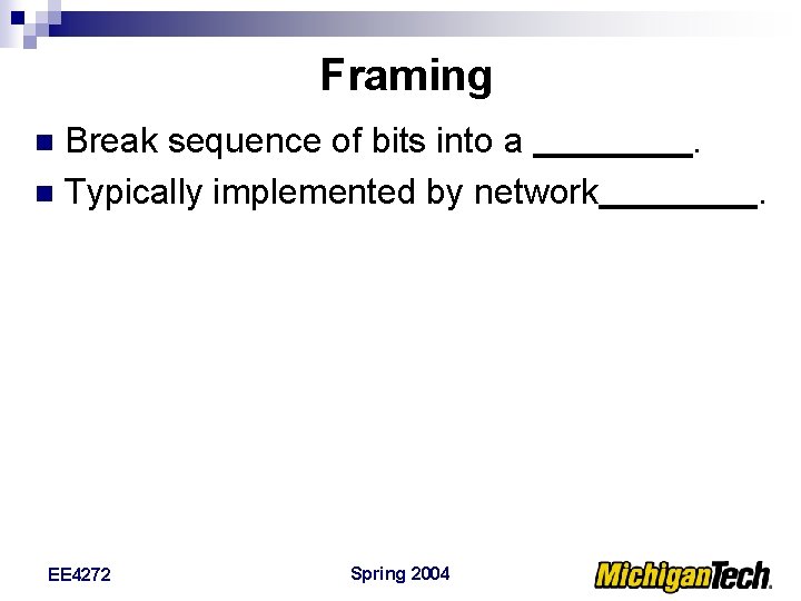 Framing Break sequence of bits into a n Typically implemented by network n EE