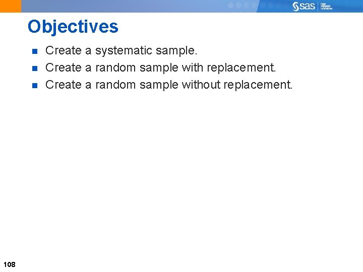 Objectives 108 Create a systematic sample. Create a random sample with replacement. Create a