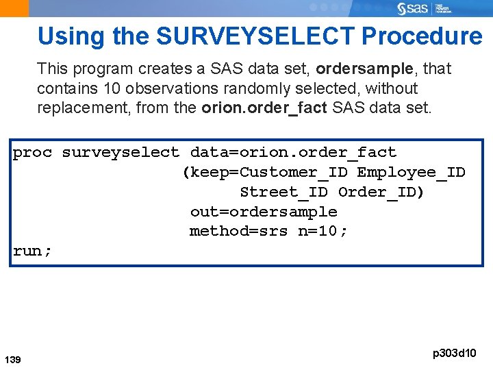 Using the SURVEYSELECT Procedure This program creates a SAS data set, ordersample, that contains