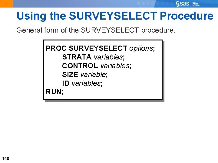 Using the SURVEYSELECT Procedure General form of the SURVEYSELECT procedure: PROC SURVEYSELECT options; STRATA
