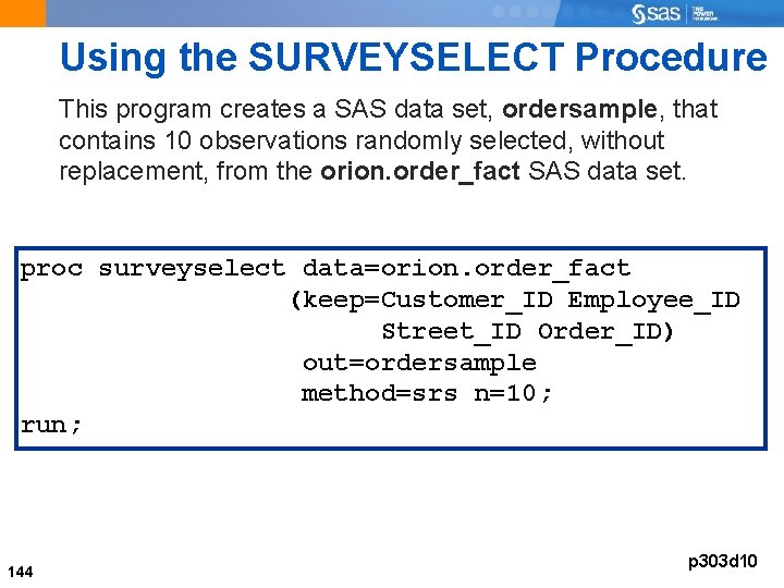 Using the SURVEYSELECT Procedure This program creates a SAS data set, ordersample, that contains