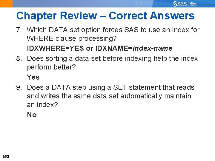 Chapter Review – Correct Answers 7. Which DATA set option forces SAS to use