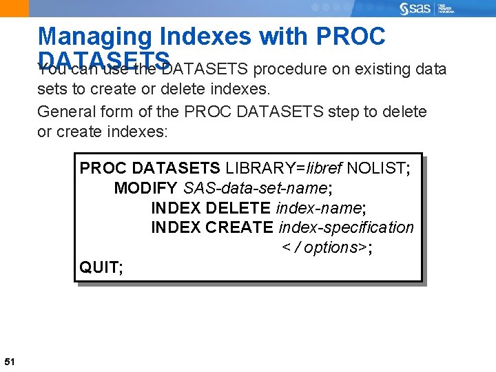 Managing Indexes with PROC DATASETS You can use the DATASETS procedure on existing data