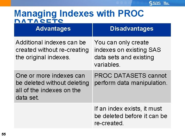 Managing Indexes with PROC DATASETS Advantages Disadvantages Additional indexes can be You can only