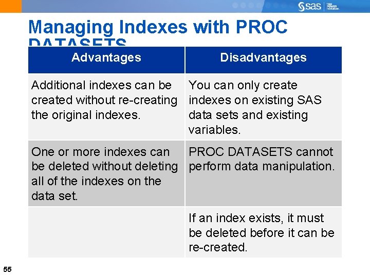 Managing Indexes with PROC DATASETS Advantages Disadvantages Additional indexes can be You can only