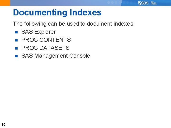 Documenting Indexes The following can be used to document indexes: SAS Explorer PROC CONTENTS
