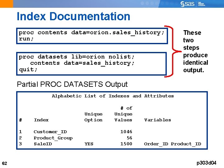 Index Documentation proc contents data=orion. sales_history; run; proc datasets lib=orion nolist; contents data=sales_history; quit;