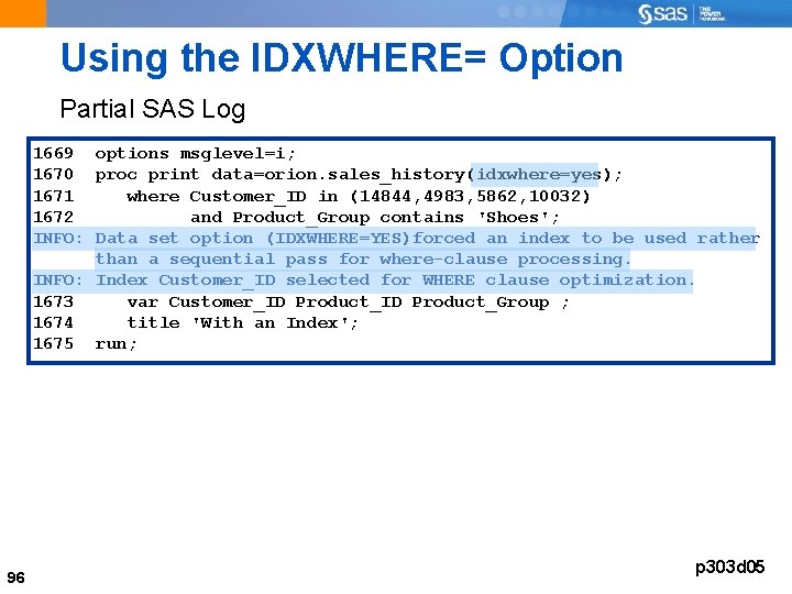Using the IDXWHERE= Option Partial SAS Log 1669 options msglevel=i; 1670 proc print data=orion.
