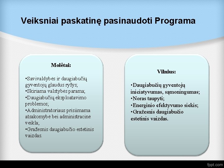 Veiksniai paskatinę pasinaudoti Programa Molėtai: Vilnius: • Savivaldybės ir daugiabučių gyventojų glaudus ryšys; •