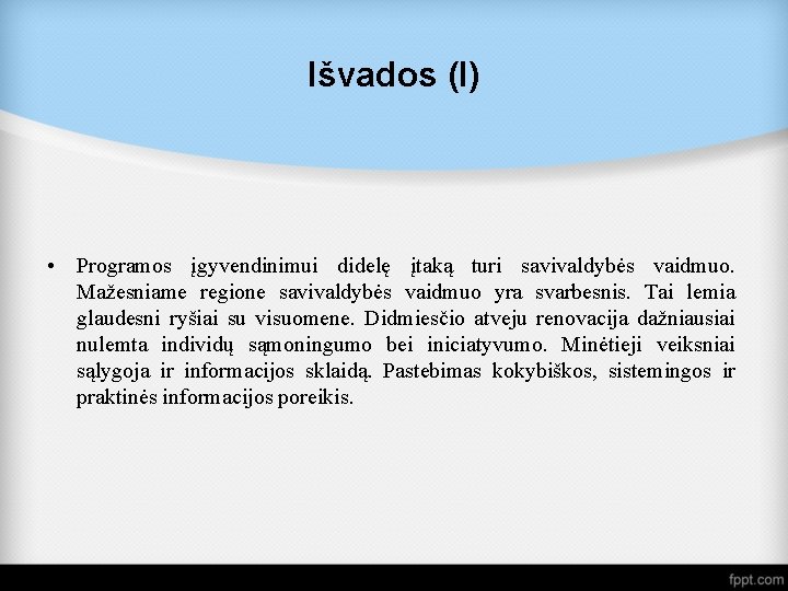 Išvados (I) • Programos įgyvendinimui didelę įtaką turi savivaldybės vaidmuo. Mažesniame regione savivaldybės vaidmuo