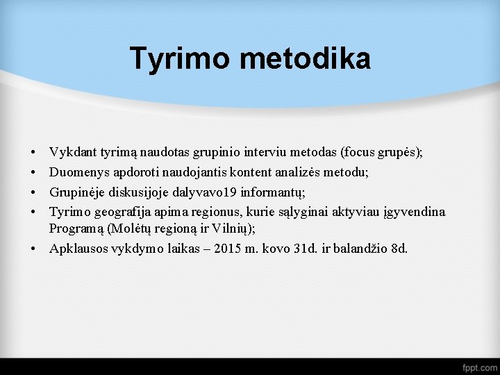 Tyrimo metodika • • Vykdant tyrimą naudotas grupinio interviu metodas (focus grupės); Duomenys apdoroti