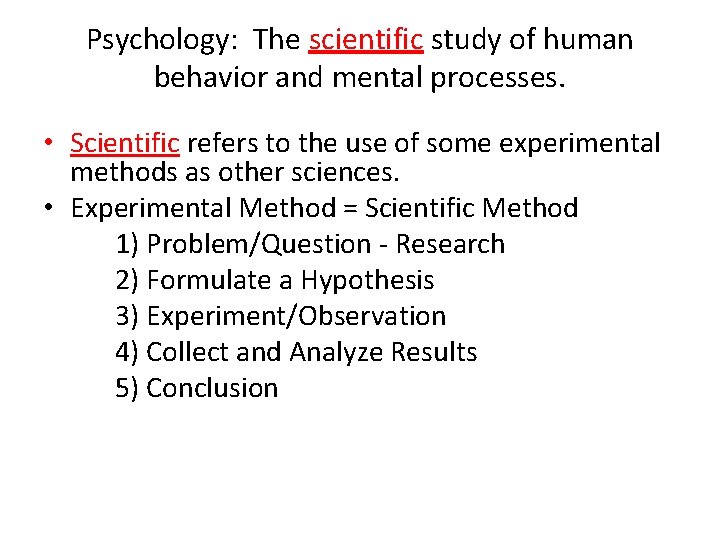 Psychology: The scientific study of human behavior and mental processes. • Scientific refers to