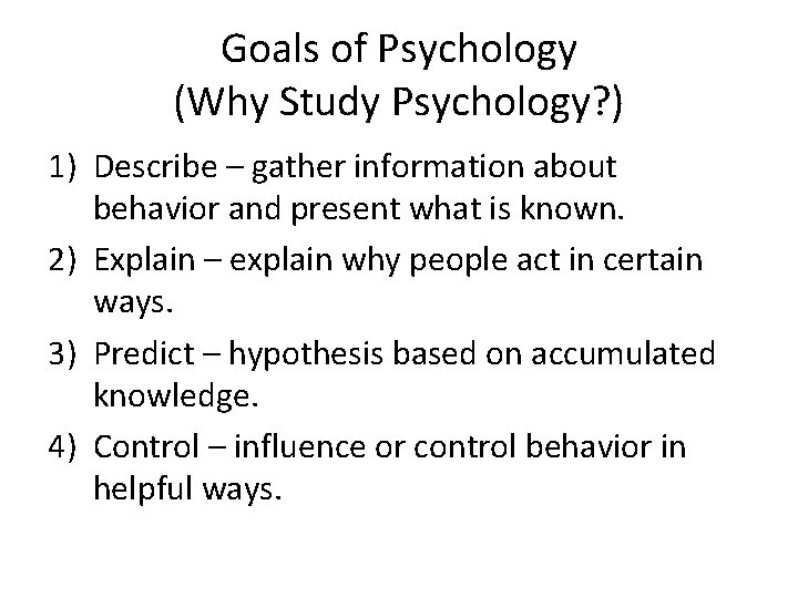 Goals of Psychology (Why Study Psychology? ) 1) Describe – gather information about behavior