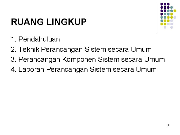 RUANG LINGKUP 1. Pendahuluan 2. Teknik Perancangan Sistem secara Umum 3. Perancangan Komponen Sistem