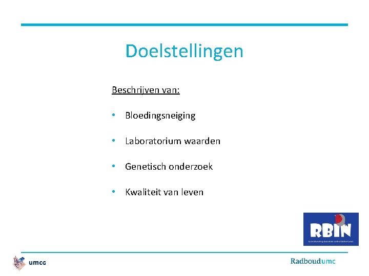 Doelstellingen Beschrijven van: • Bloedingsneiging • Laboratorium waarden • Genetisch onderzoek • Kwaliteit van