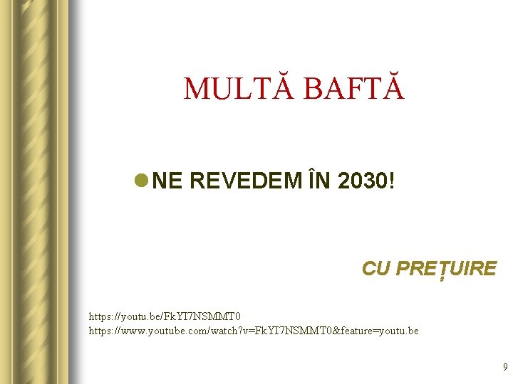 MULTĂ BAFTĂ l NE REVEDEM ÎN 2030! CU PREȚUIRE https: //youtu. be/Fk. YI 7